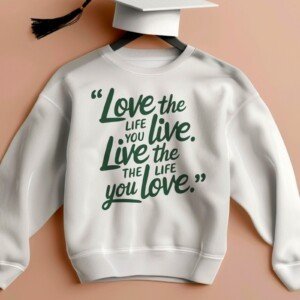 Live The Life You Love Designed Sweatshirts