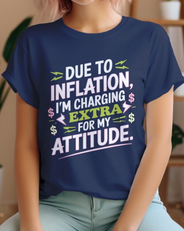 Due to Inflation, I'm Charging Extra Printed T-Shirts